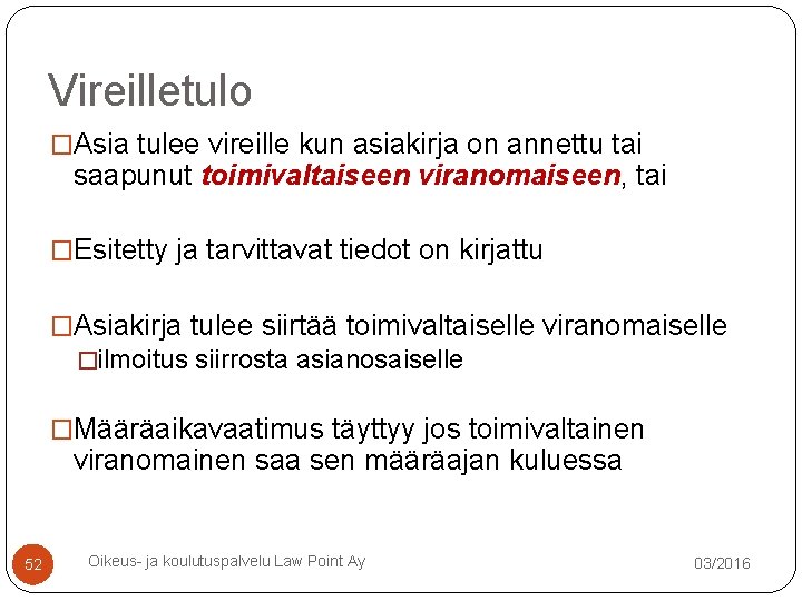 Vireilletulo �Asia tulee vireille kun asiakirja on annettu tai saapunut toimivaltaiseen viranomaiseen, tai �Esitetty Vireilletulo �Asia tulee vireille kun asiakirja on annettu tai saapunut toimivaltaiseen viranomaiseen, tai �Esitetty