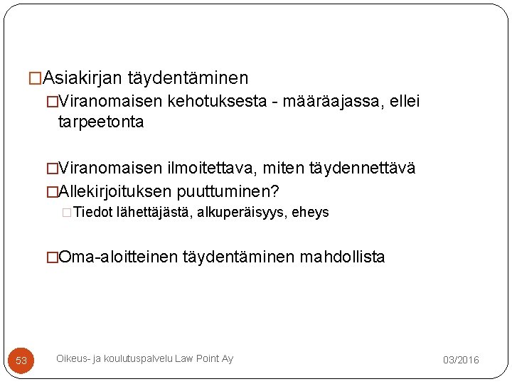 �Asiakirjan täydentäminen �Viranomaisen kehotuksesta - määräajassa, ellei tarpeetonta �Viranomaisen ilmoitettava, miten täydennettävä �Allekirjoituksen puuttuminen? �Asiakirjan täydentäminen �Viranomaisen kehotuksesta - määräajassa, ellei tarpeetonta �Viranomaisen ilmoitettava, miten täydennettävä �Allekirjoituksen puuttuminen?