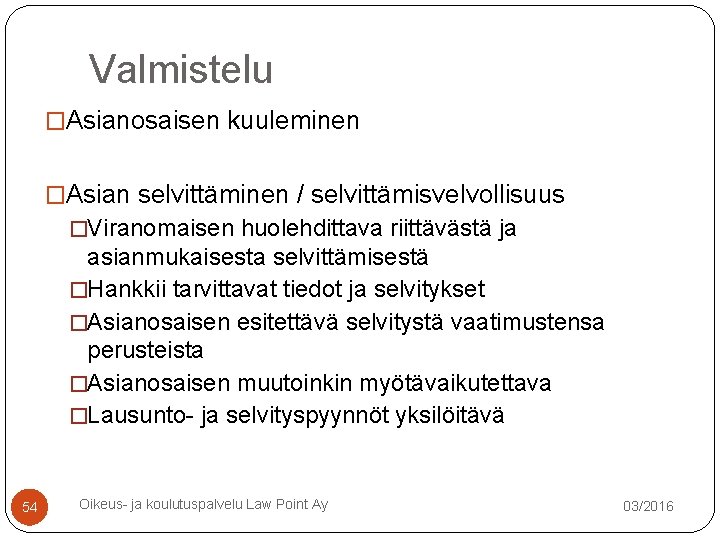 Valmistelu �Asianosaisen kuuleminen �Asian selvittäminen / selvittämisvelvollisuus �Viranomaisen huolehdittava riittävästä ja asianmukaisesta selvittämisestä �Hankkii Valmistelu �Asianosaisen kuuleminen �Asian selvittäminen / selvittämisvelvollisuus �Viranomaisen huolehdittava riittävästä ja asianmukaisesta selvittämisestä �Hankkii