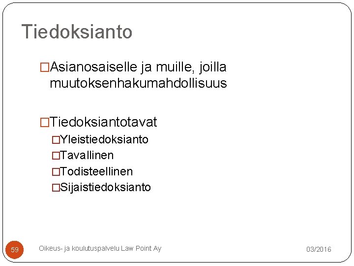Tiedoksianto �Asianosaiselle ja muille, joilla muutoksenhakumahdollisuus �Tiedoksiantotavat �Yleistiedoksianto �Tavallinen �Todisteellinen �Sijaistiedoksianto 59 Oikeus- ja Tiedoksianto �Asianosaiselle ja muille, joilla muutoksenhakumahdollisuus �Tiedoksiantotavat �Yleistiedoksianto �Tavallinen �Todisteellinen �Sijaistiedoksianto 59 Oikeus- ja