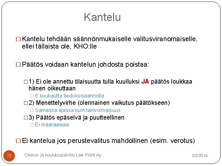 Kantelu � Kantelu tehdään säännönmukaiselle valitusviranomaiselle, ellei tällaista ole, KHO: lle � Päätös voidaan Kantelu � Kantelu tehdään säännönmukaiselle valitusviranomaiselle, ellei tällaista ole, KHO: lle � Päätös voidaan