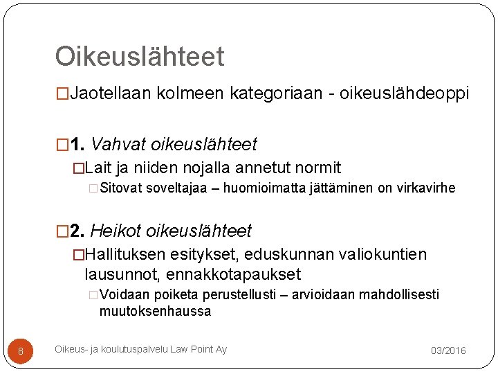 Oikeuslähteet �Jaotellaan kolmeen kategoriaan - oikeuslähdeoppi � 1. Vahvat oikeuslähteet �Lait ja niiden nojalla Oikeuslähteet �Jaotellaan kolmeen kategoriaan - oikeuslähdeoppi � 1. Vahvat oikeuslähteet �Lait ja niiden nojalla