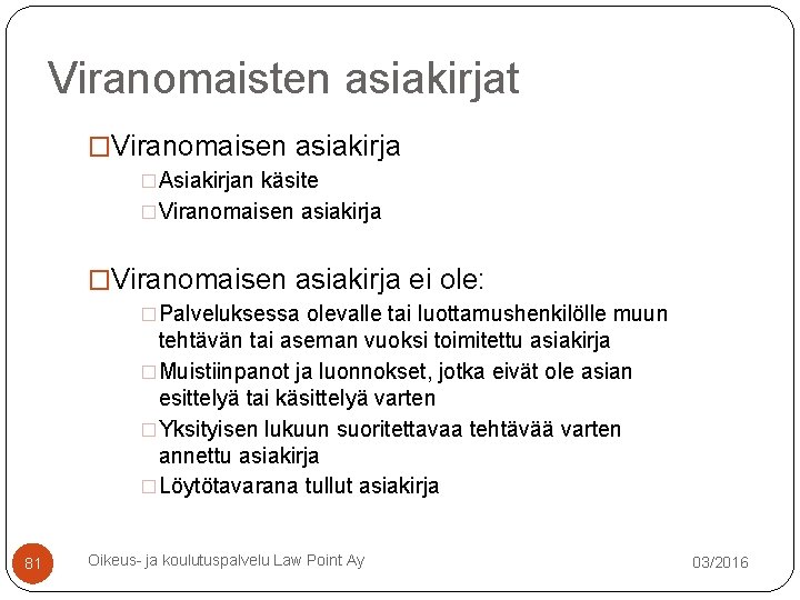 Viranomaisten asiakirjat �Viranomaisen asiakirja �Asiakirjan käsite �Viranomaisen asiakirja ei ole: �Palveluksessa olevalle tai luottamushenkilölle Viranomaisten asiakirjat �Viranomaisen asiakirja �Asiakirjan käsite �Viranomaisen asiakirja ei ole: �Palveluksessa olevalle tai luottamushenkilölle