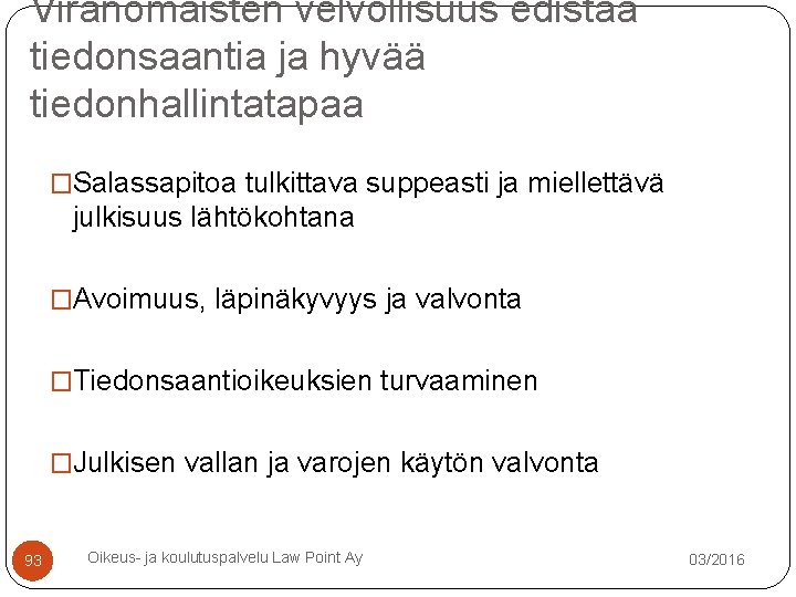 Viranomaisten velvollisuus edistää tiedonsaantia ja hyvää tiedonhallintatapaa �Salassapitoa tulkittava suppeasti ja miellettävä julkisuus lähtökohtana Viranomaisten velvollisuus edistää tiedonsaantia ja hyvää tiedonhallintatapaa �Salassapitoa tulkittava suppeasti ja miellettävä julkisuus lähtökohtana