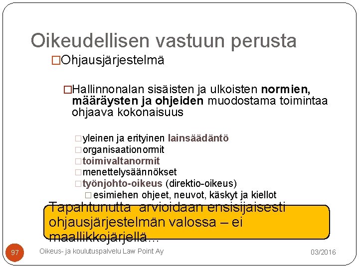 Oikeudellisen vastuun perusta �Ohjausjärjestelmä �Hallinnonalan sisäisten ja ulkoisten normien, määräysten ja ohjeiden muodostama toimintaa Oikeudellisen vastuun perusta �Ohjausjärjestelmä �Hallinnonalan sisäisten ja ulkoisten normien, määräysten ja ohjeiden muodostama toimintaa