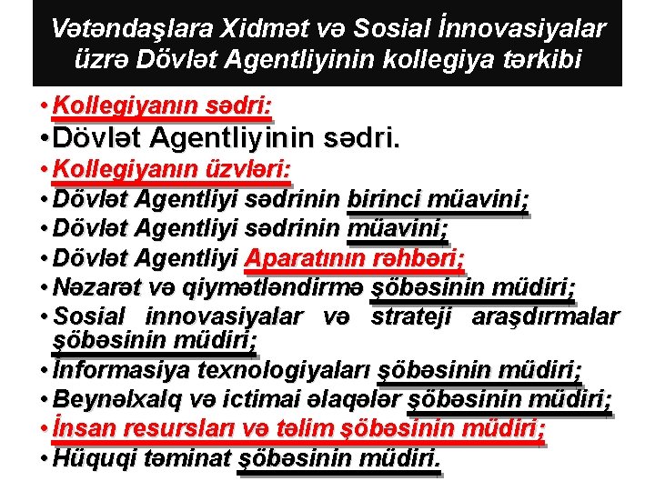 Vətəndaşlara Xidmət və Sosial İnnovasiyalar üzrə Dövlət Agentliyinin kollegiya tərkibi • Kollegiyanın sədri: •