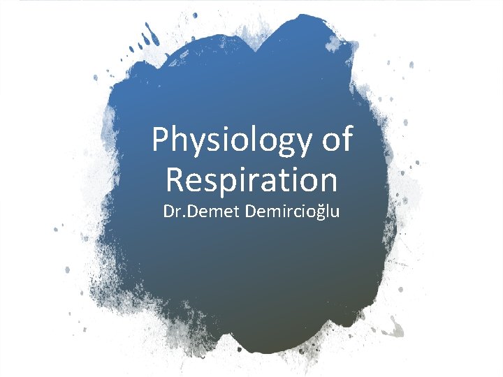 Physiology of Respiration Dr. Demet Demircioğlu 