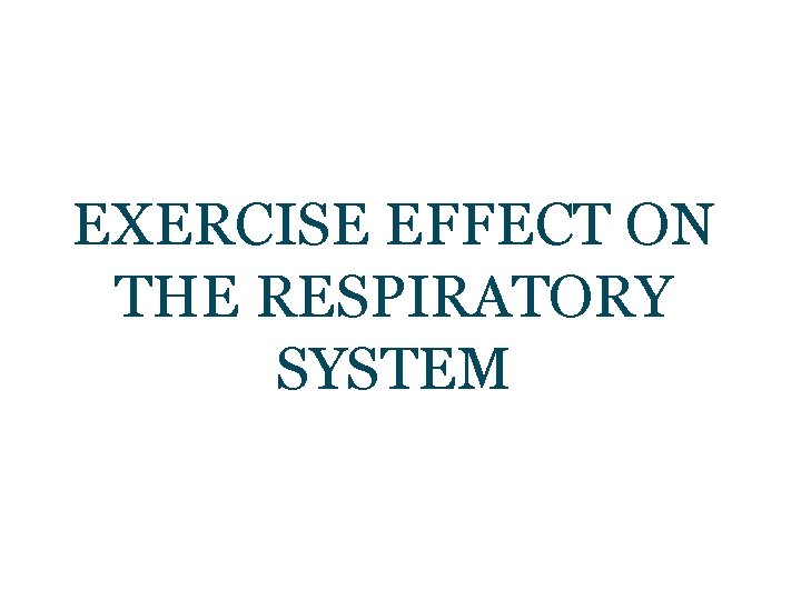 EXERCISE EFFECT ON THE RESPIRATORY SYSTEM 