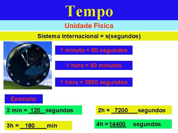 Tempo Unidade Física Sistema Internacional = s(segundos) 1 minuto = 60 segundos 1 hora