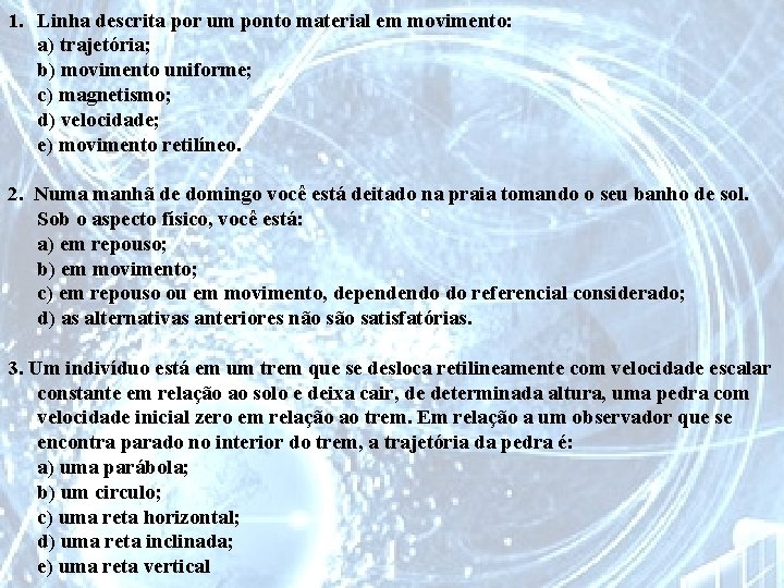 1. Linha descrita por um ponto material em movimento: a) trajetória; b) movimento uniforme;