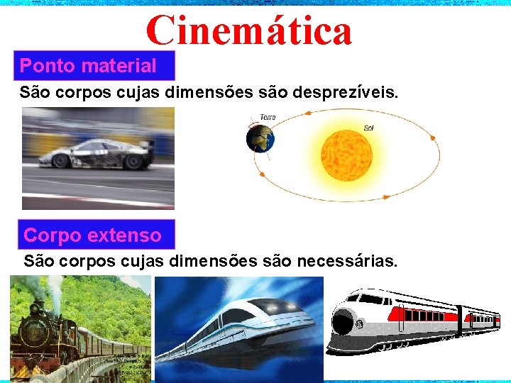 Cinemática Ponto material São corpos cujas dimensões são desprezíveis. Corpo extenso São corpos cujas