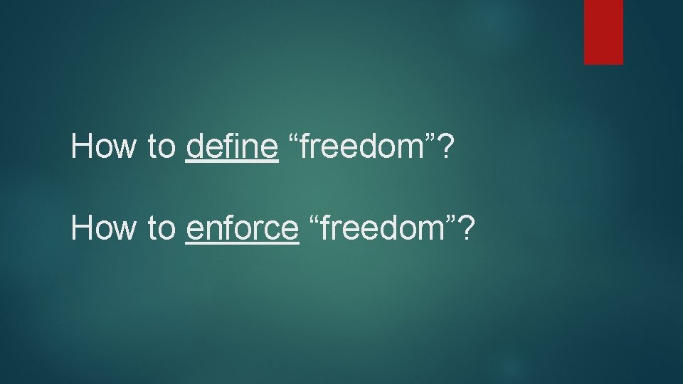 How to define “freedom”? How to enforce “freedom”? 
