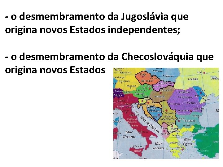 - o desmembramento da Jugoslávia que origina novos Estados independentes; - o desmembramento da