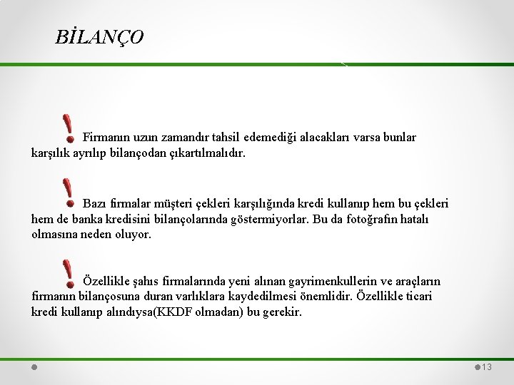 BİLANÇO Firmanın uzun zamandır tahsil edemediği alacakları varsa bunlar karşılık ayrılıp bilançodan çıkartılmalıdır. Bazı