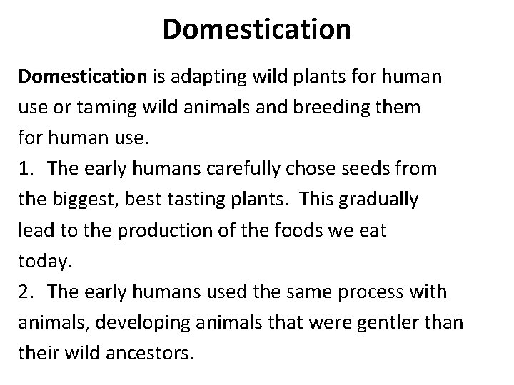 Domestication is adapting wild plants for human use or taming wild animals and breeding