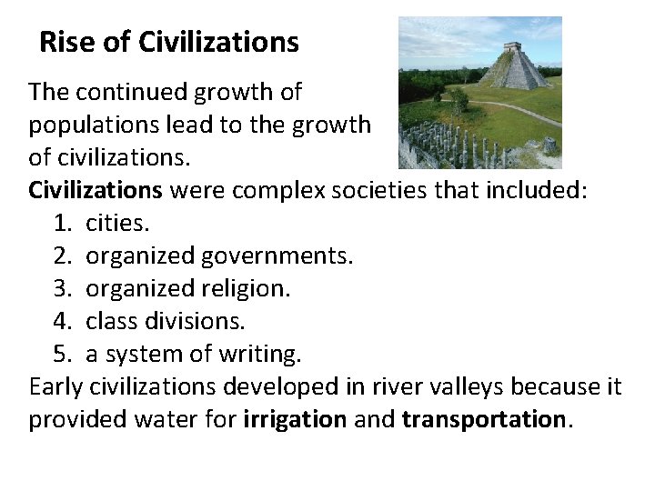 Rise of Civilizations The continued growth of populations lead to the growth of civilizations.