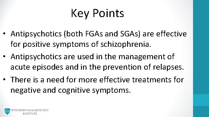 Key Points • Antipsychotics (both FGAs and SGAs) are effective for positive symptoms of
