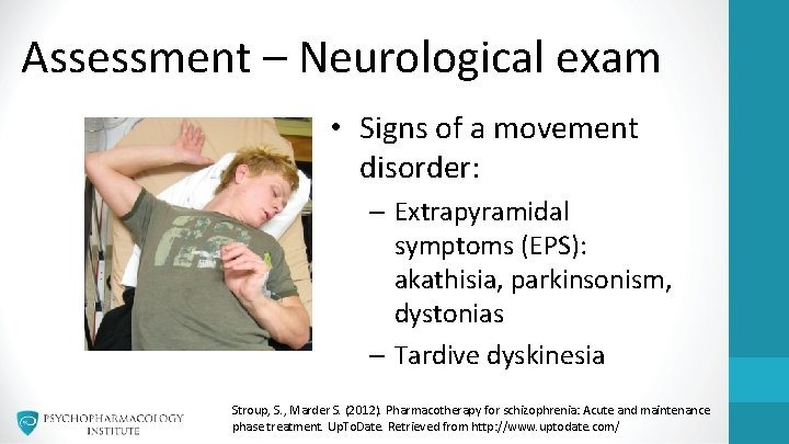 Assessment – Neurological exam • Signs of a movement disorder: – Extrapyramidal symptoms (EPS):