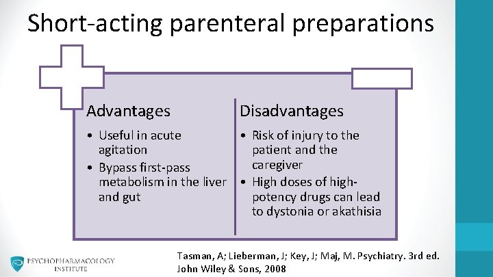 Short-acting parenteral preparations Advantages Disadvantages • Useful in acute • Risk of injury to