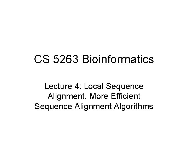 CS 5263 Bioinformatics Lecture 4: Local Sequence Alignment, More Efficient Sequence Alignment Algorithms 