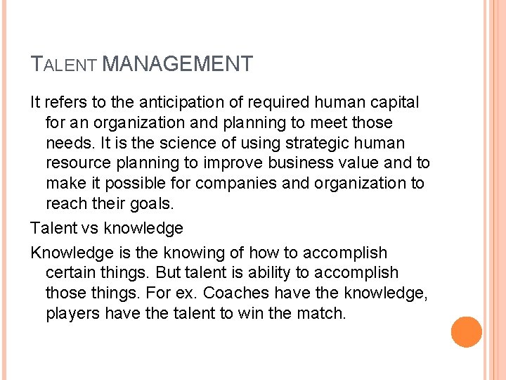 TALENT MANAGEMENT It refers to the anticipation of required human capital for an organization