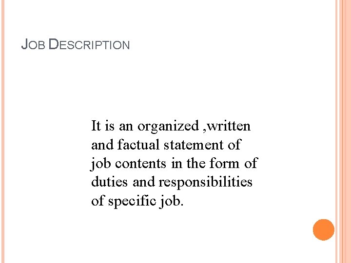 JOB DESCRIPTION It is an organized , written and factual statement of job contents