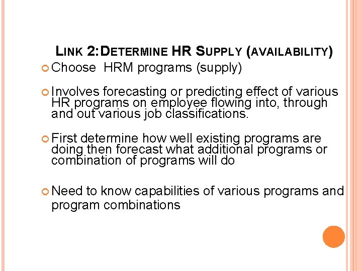 LINK 2: DETERMINE HR SUPPLY (AVAILABILITY) Choose HRM programs (supply) Involves forecasting or predicting