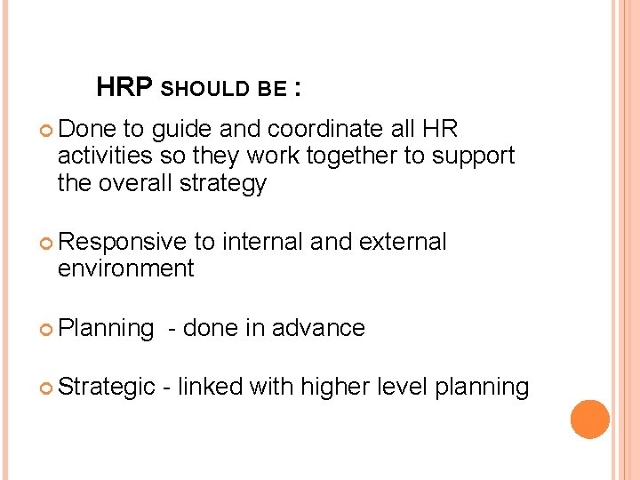 HRP SHOULD BE : Done to guide and coordinate all HR activities so they