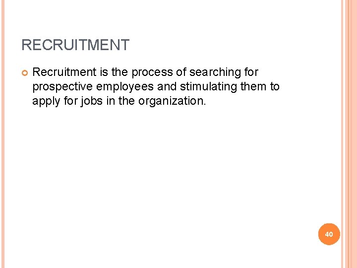 RECRUITMENT Recruitment is the process of searching for prospective employees and stimulating them to