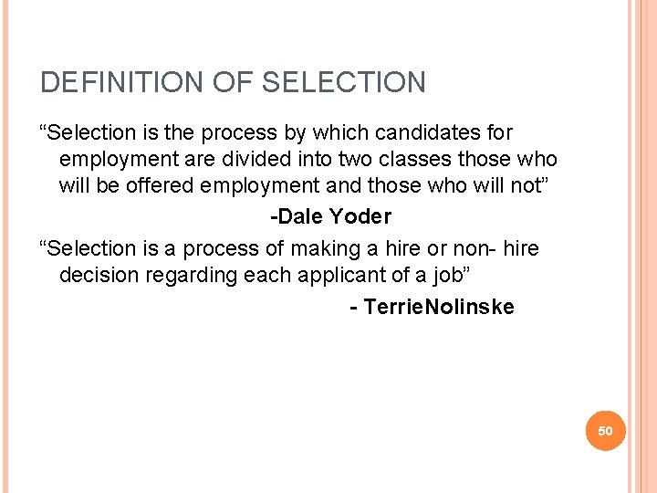 DEFINITION OF SELECTION “Selection is the process by which candidates for employment are divided