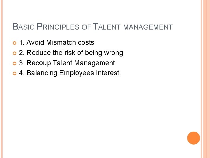 BASIC PRINCIPLES OF TALENT MANAGEMENT 1. Avoid Mismatch costs 2. Reduce the risk of