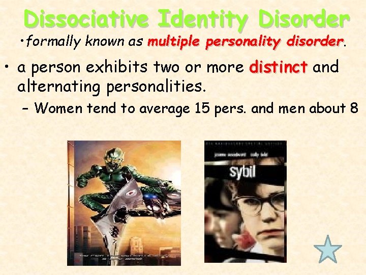 Dissociative Identity Disorder • formally known as multiple personality disorder • a person exhibits