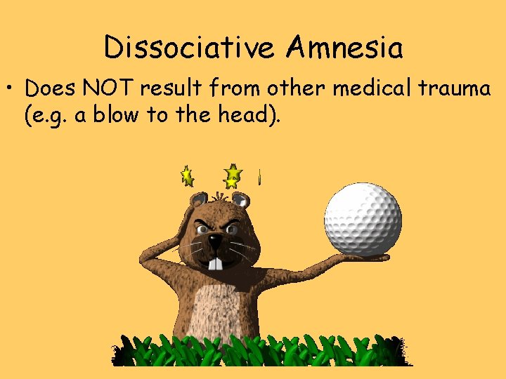 Dissociative Amnesia • Does NOT result from other medical trauma (e. g. a blow