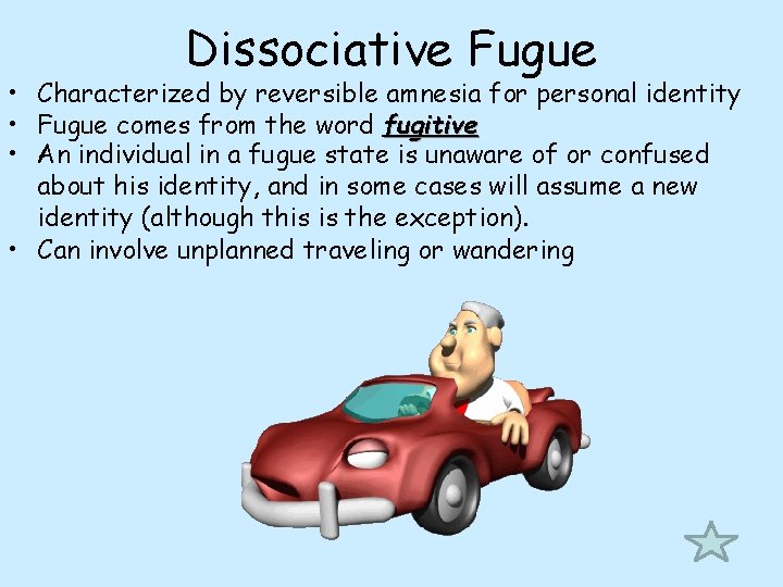 Dissociative Fugue • Characterized by reversible amnesia for personal identity • Fugue comes from