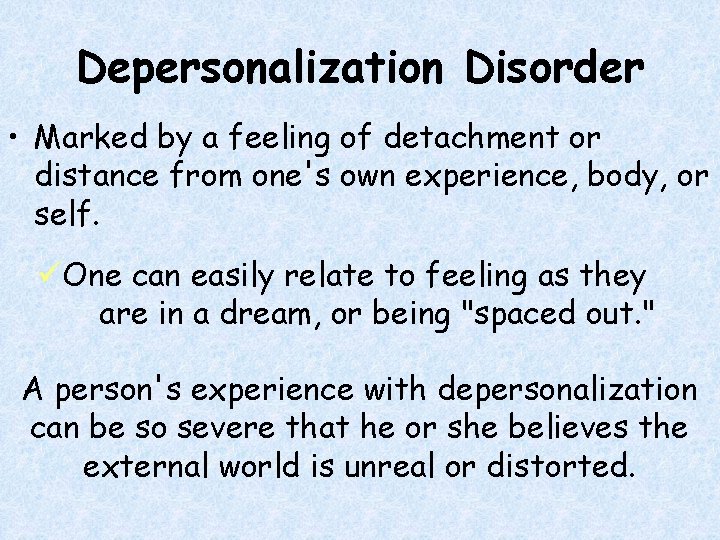 Depersonalization Disorder • Marked by a feeling of detachment or distance from one's own