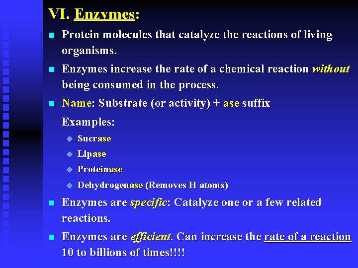 VI. Enzymes: n Protein molecules that catalyze the reactions of living organisms. n Enzymes