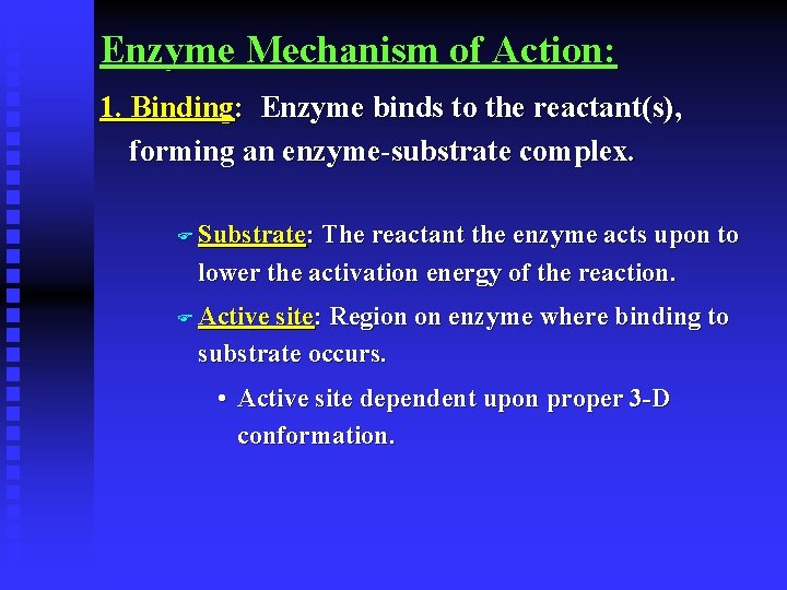 Enzyme Mechanism of Action: 1. Binding: Enzyme binds to the reactant(s), forming an enzyme-substrate