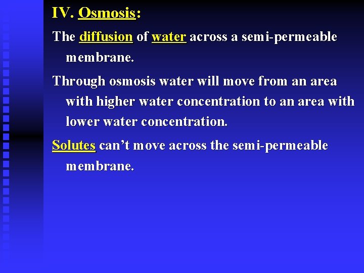 IV. Osmosis: The diffusion of water across a semi-permeable membrane. Through osmosis water will
