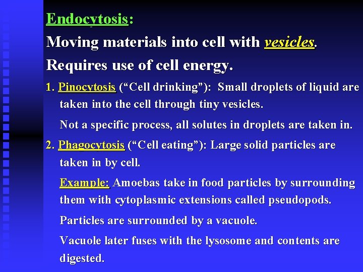 Endocytosis: Moving materials into cell with vesicles. Requires use of cell energy. 1. Pinocytosis