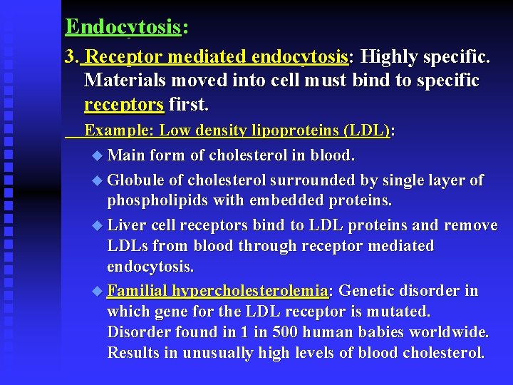 Endocytosis: 3. Receptor mediated endocytosis: Highly specific. Materials moved into cell must bind to