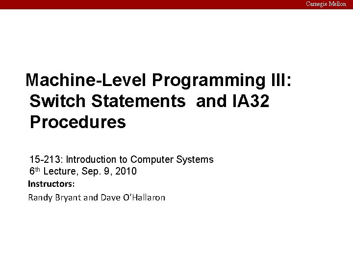 Carnegie Mellon Machine-Level Programming III: Switch Statements and IA 32 Procedures 15 -213: Introduction