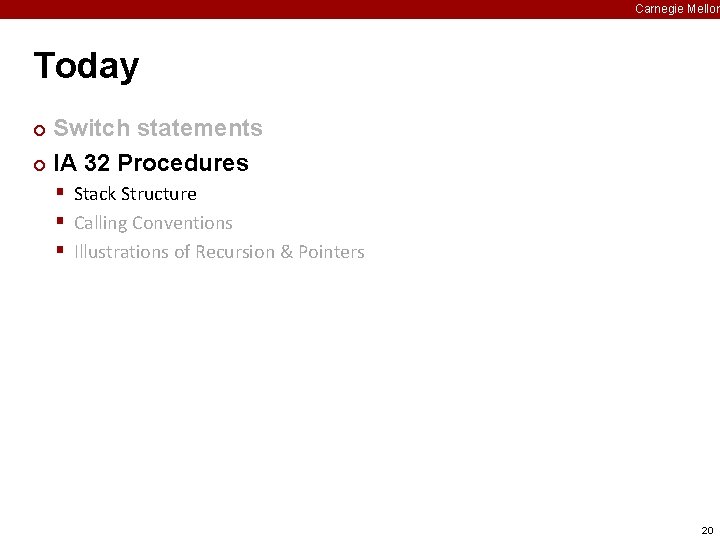 Carnegie Mellon Today Switch statements ¢ IA 32 Procedures ¢ § Stack Structure §