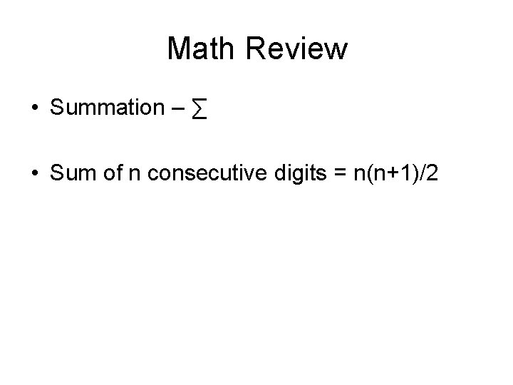 Math Review • Summation – ∑ • Sum of n consecutive digits = n(n+1)/2