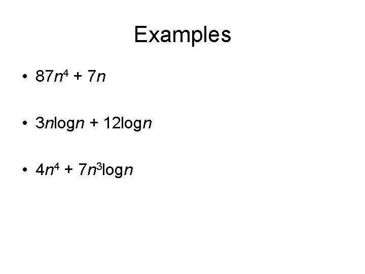 Examples • 87 n 4 + 7 n • 3 nlogn + 12 logn