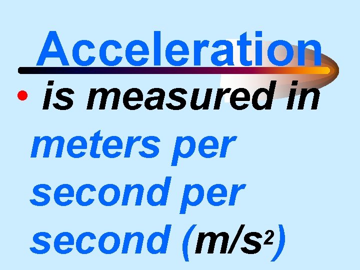 Acceleration • is measured in meters per second per 2 second (m/s ) 