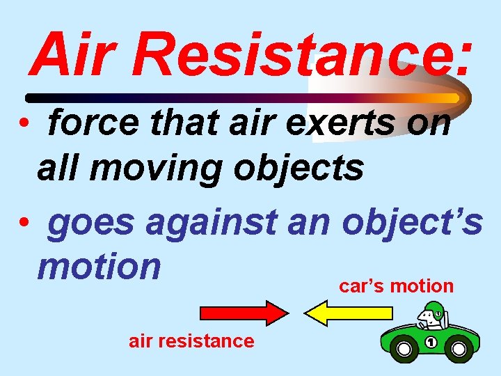 Air Resistance: • force that air exerts on all moving objects • goes against