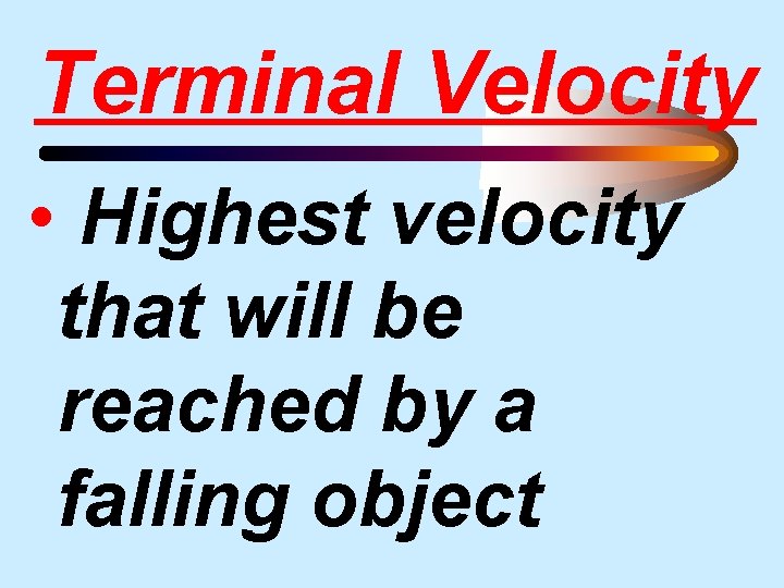 Terminal Velocity • Highest velocity that will be reached by a falling object 