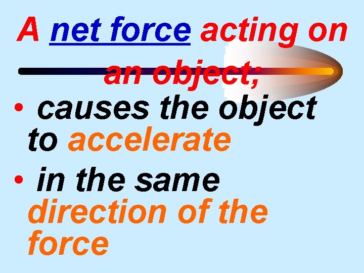 A net force acting on an object; • causes the object to accelerate •