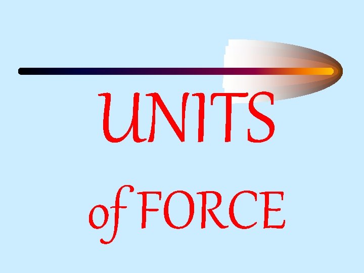 UNITS of FORCE 