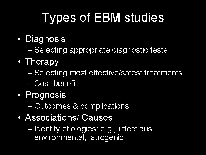 Types of EBM studies • Diagnosis – Selecting appropriate diagnostic tests • Therapy –